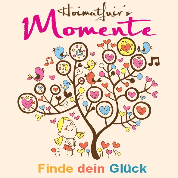 Hoimatfuir´s  MOMENTE - Finde dein Glück