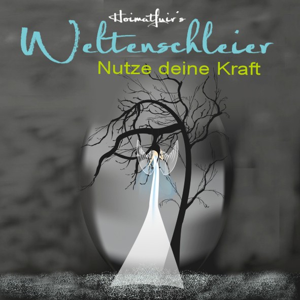 Hoimatfuir´s WELTENSCHLEIER - Nutze Deine Kraft