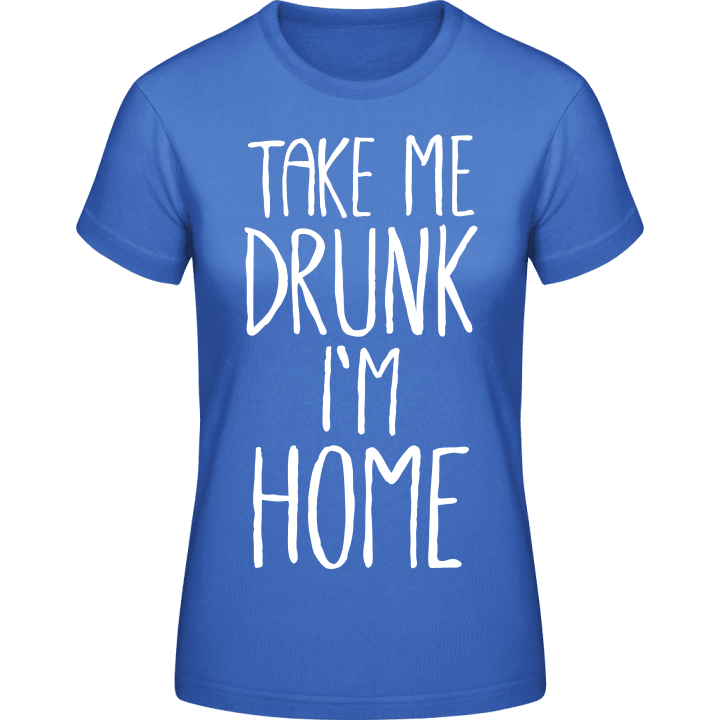 Take me Drunk I´m Home Frauen T-Shirt contain pic