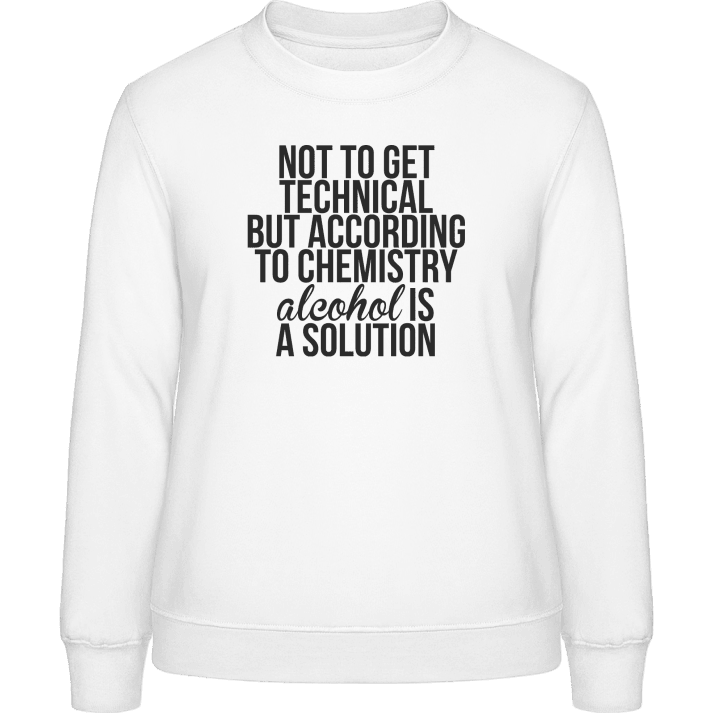According To Chemistry Alcohol Is A Solution Sweatshirt för kvinnor contain pic