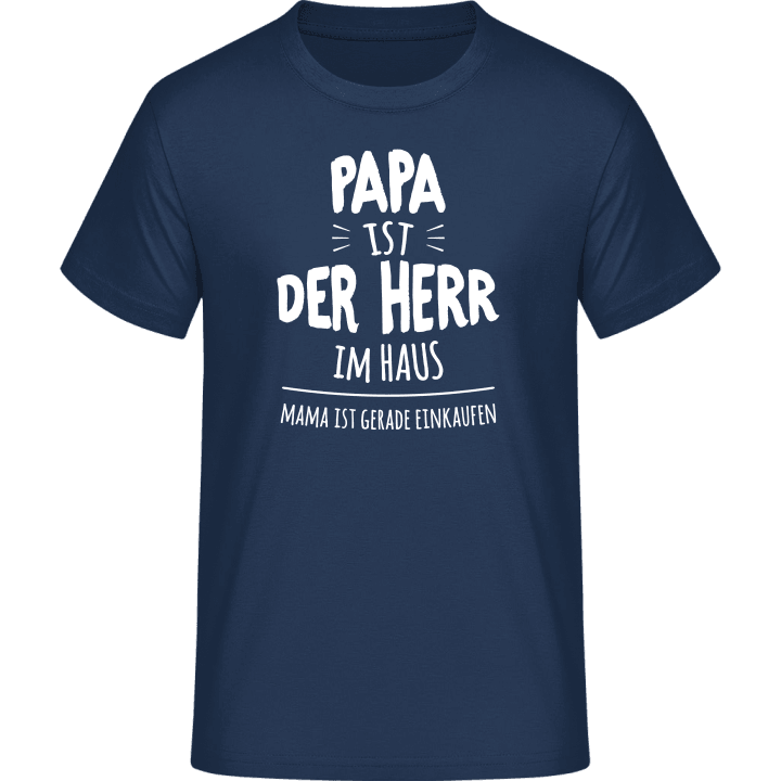 Papa ist der Herr im Haus, Mama ist gerade einkaufen Camiseta 0 image