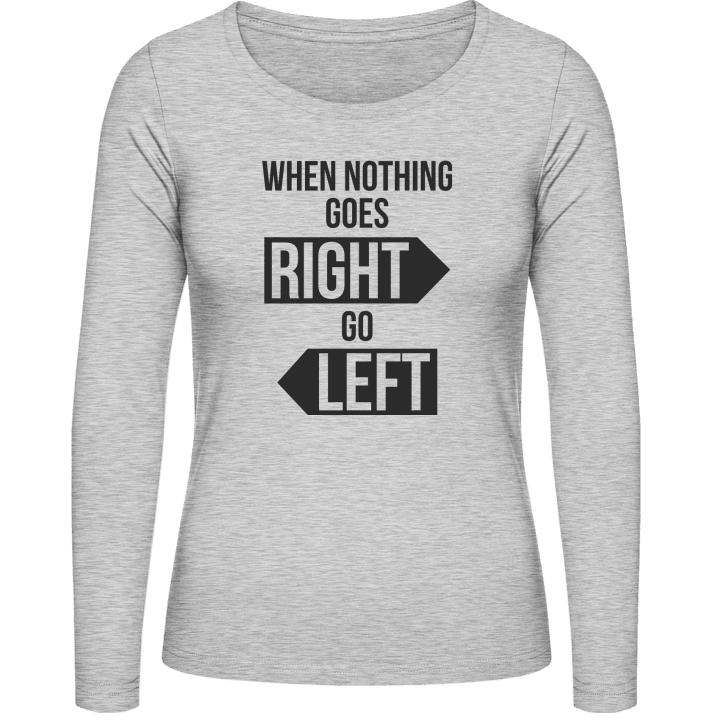 When Nothing Goes Right Go Left Frauen Langarmshirt contain pic