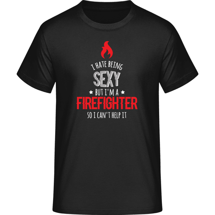I Hate Being Sexy But I'm A Firefighter So I Can't Help It T-Shirt contain pic