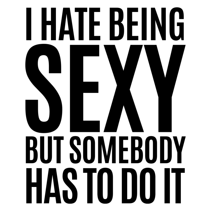I Hate Being Sexy But Somebody Has To Do It Vrouwen T-shirt 0 image