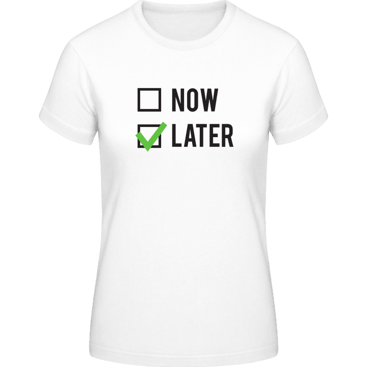 Now or Later T-skjorte for kvinner contain pic