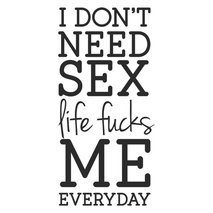 I Don't Need Sex Life Fucks Me Everyday Hoodie 0 image