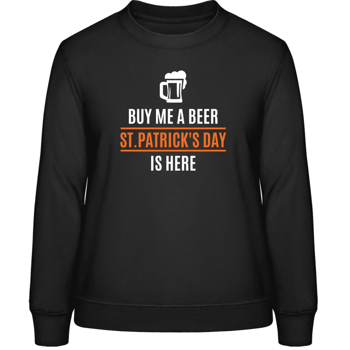Buy Me A Beer St. Patricks Day Is Here Frauen Sweatshirt 0 image
