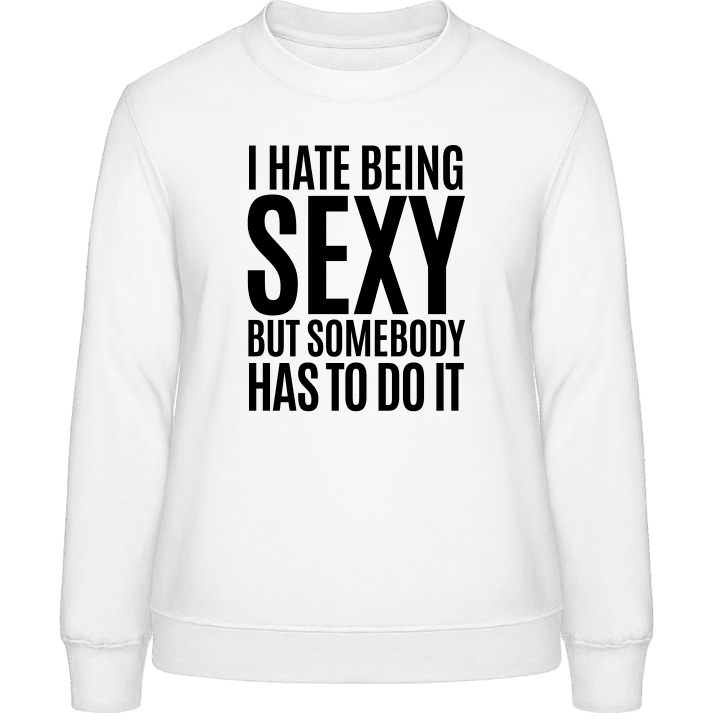 I Hate Being Sexy But Somebody Has To Do It Sweatshirt för kvinnor contain pic