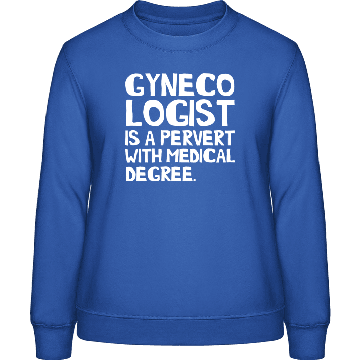 Gynecologist is a pervert with medical degree Women Sweatshirt contain pic