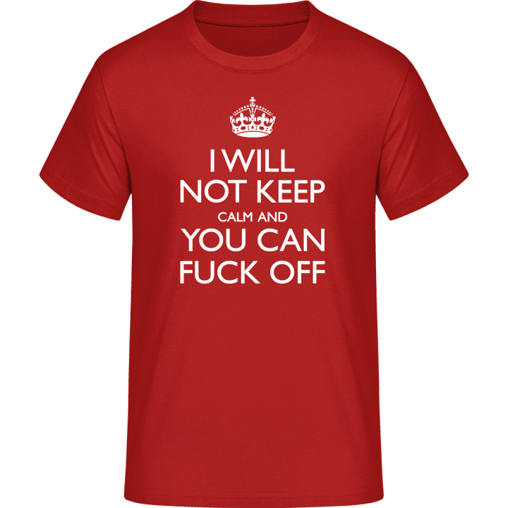 I Will Not Keep Calm And You Can Fuck Off Camiseta 0 image