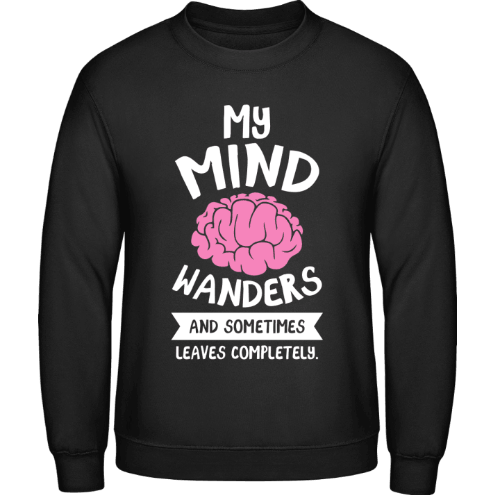 My Mind Wanders And Sometimes Leaves Completely Sweatshirt contain pic