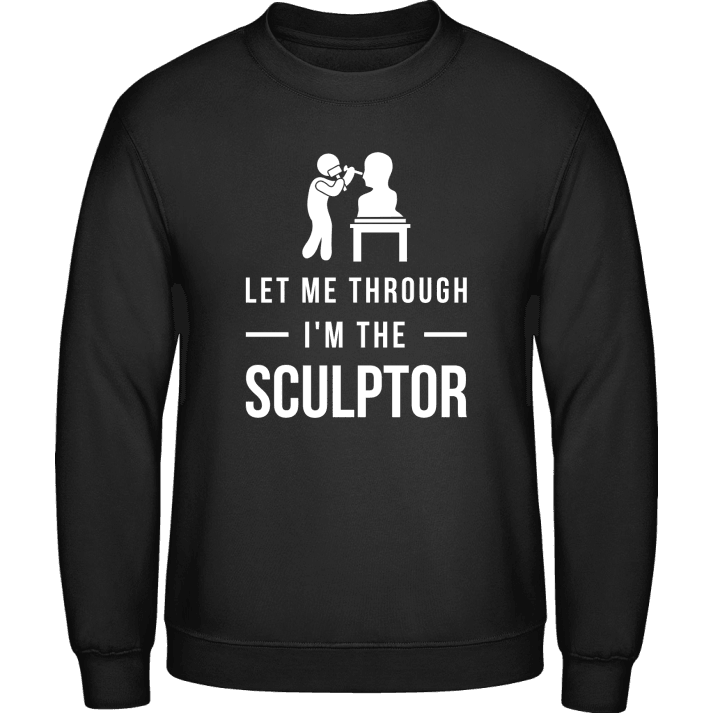 Let Me Through I'm The Sculptor Sweatshirt contain pic