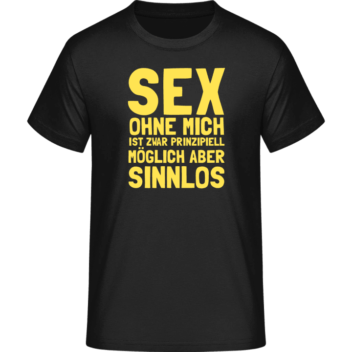 Sex ohne mich ist sinnlos T-Shirt contain pic