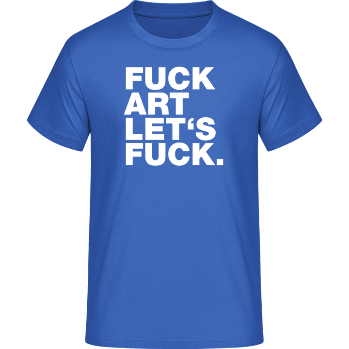 Fuck Art Lets Fuck T-Shirt contain pic