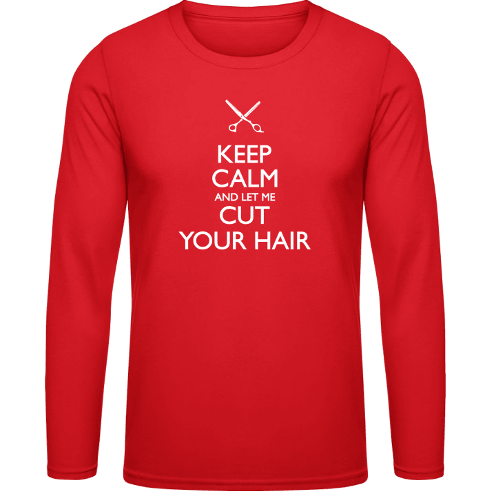Keep Calm And Let Me Cut Your Hair Long Sleeve Shirt contain pic