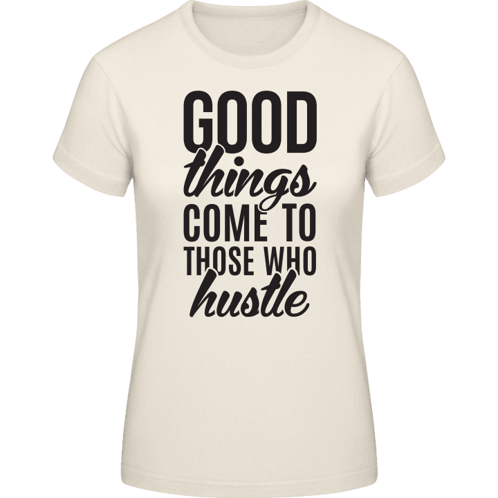 Good Things Come To Those Who Hustle Camiseta de mujer contain pic