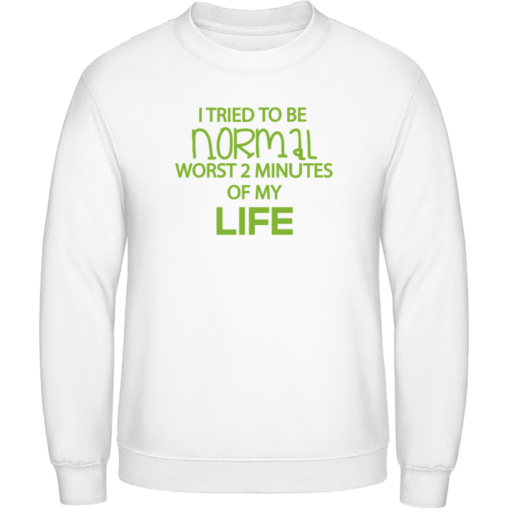 I Tried To Be Normal Worst 2 Minutes Of My Life Sweatshirt contain pic
