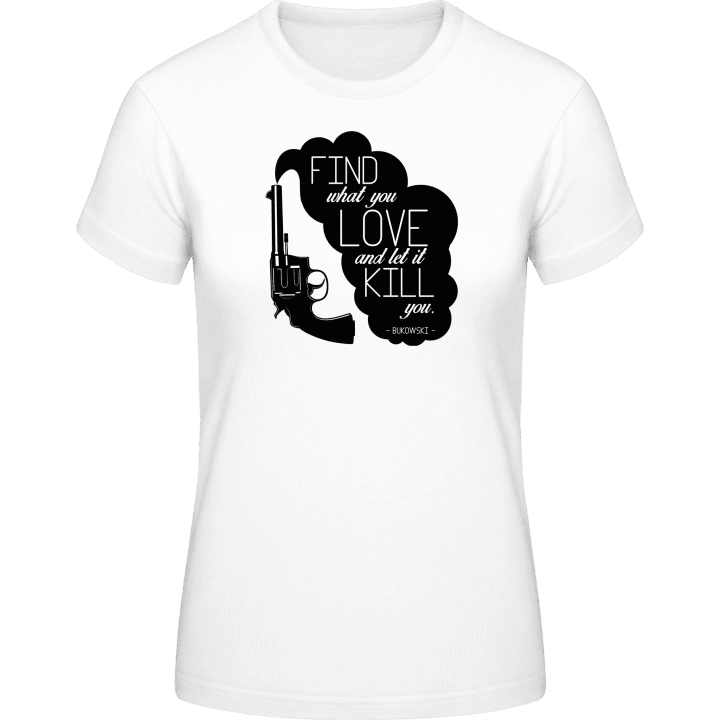 Find What You Love And Let It Kill You Frauen T-Shirt 0 image