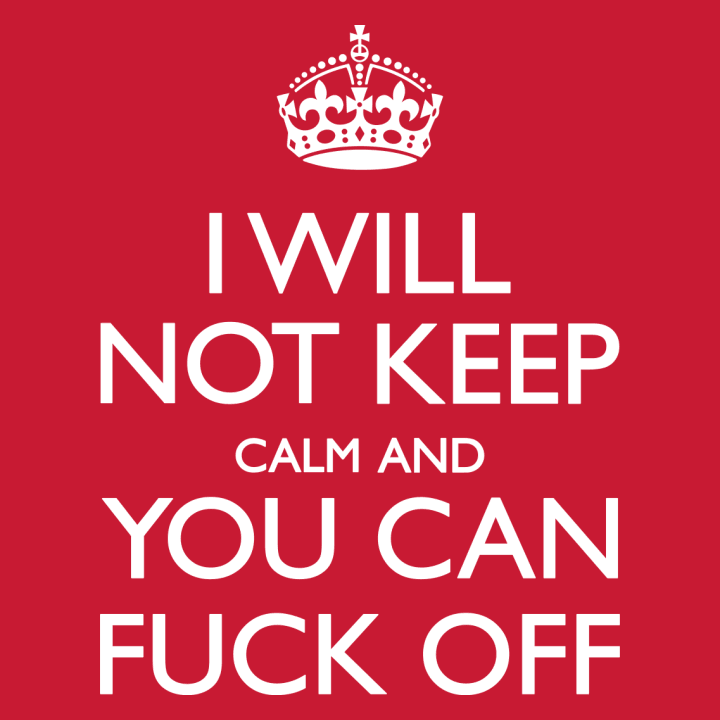 I Will Not Keep Calm And You Can Fuck Off Camiseta de mujer 0 image