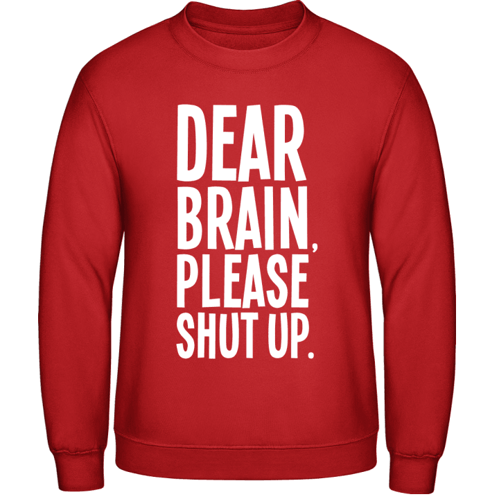 Dear Brain Please Shut Up Sweatshirt contain pic