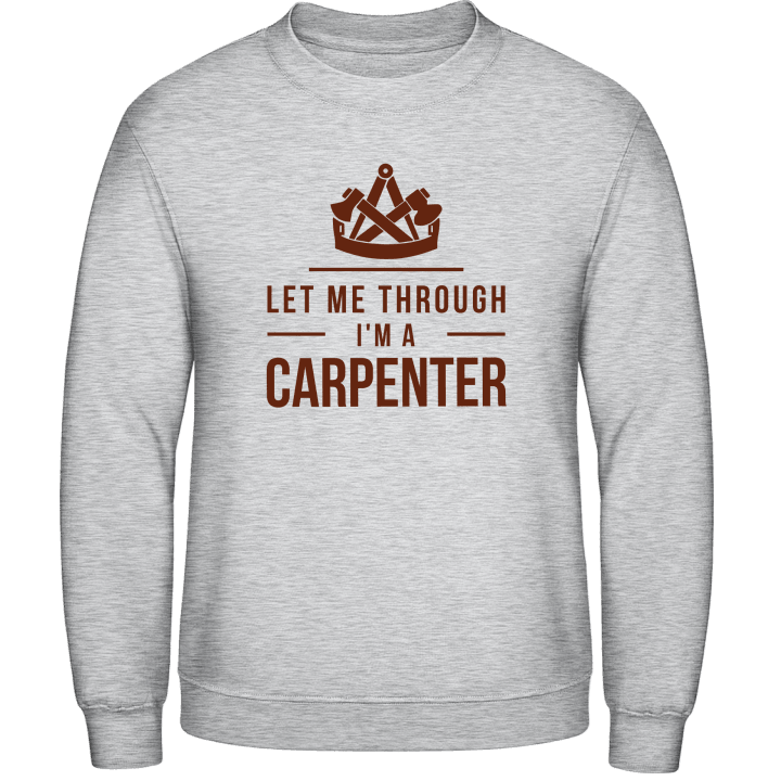 Let Me Through I´m A Carpenter Sweatshirt contain pic