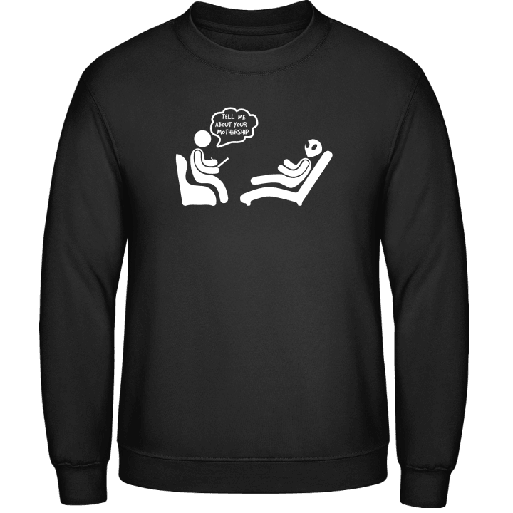 Tell Me About Your Mothership Psychologist Sweatshirt contain pic