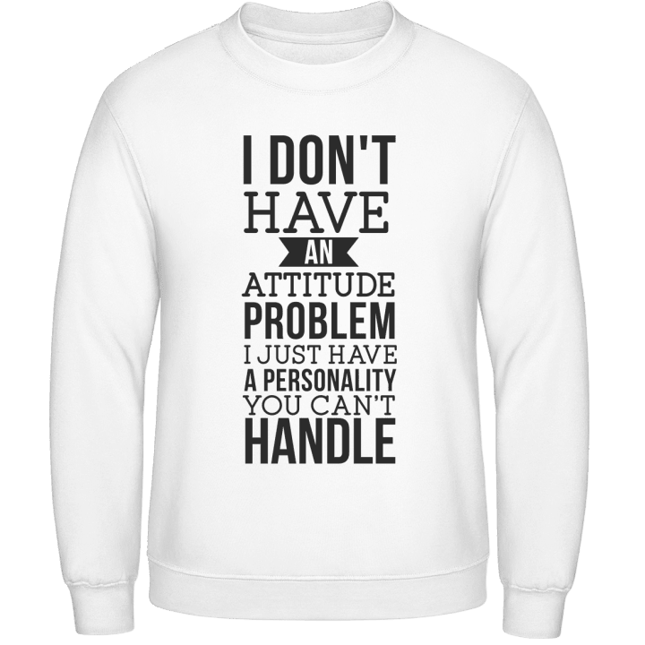 I Don´t Have An Attitude Problem Sweatshirt contain pic