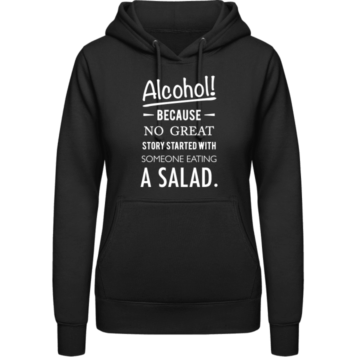 Alcohol because no great story started with salad Women Hoodie contain pic