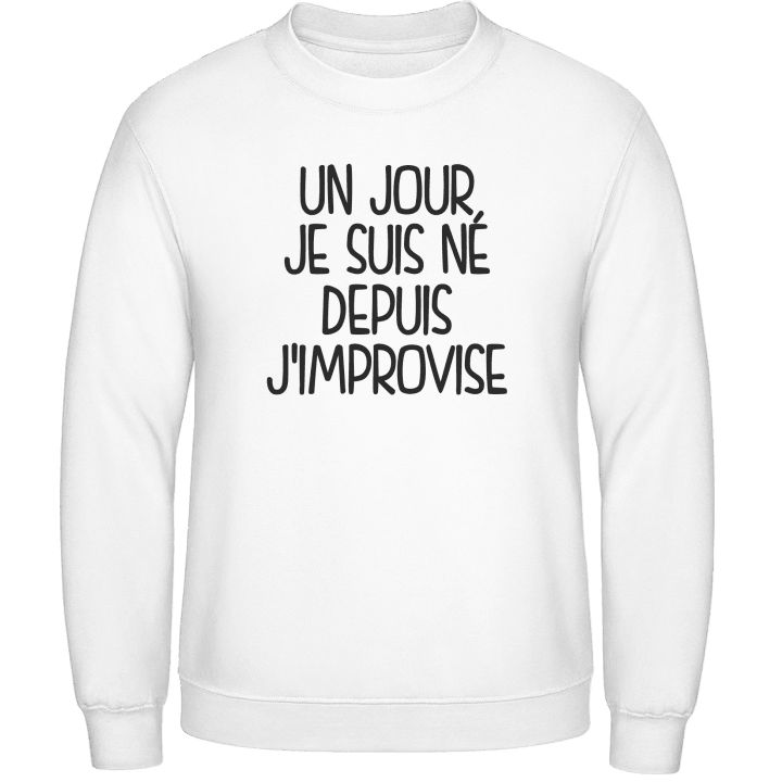 Un Jour Je Suis Né Depuis J'improvise Sweatshirt contain pic
