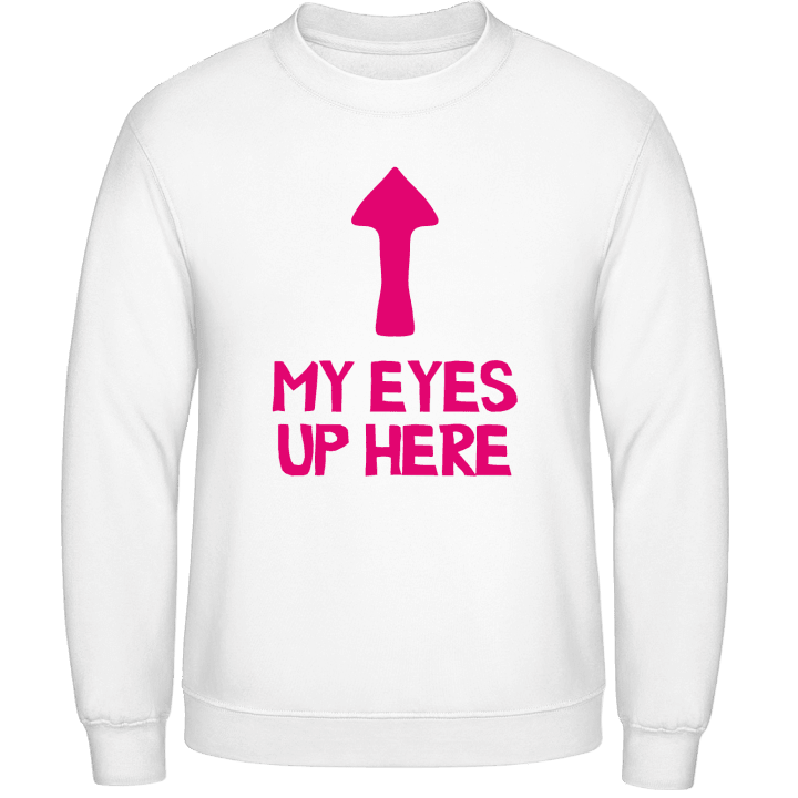 My Eyes Up Here Sweatshirt contain pic