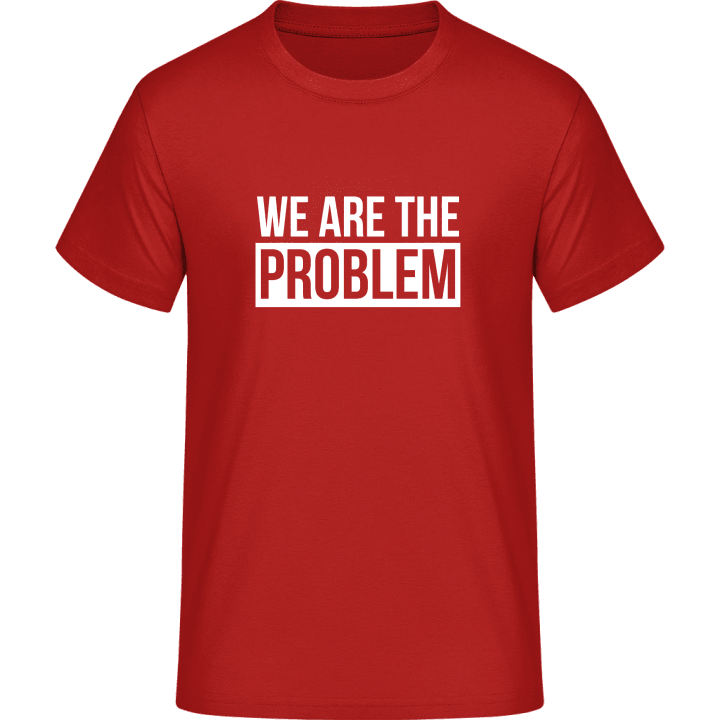 We Are The Problem T-Shirt contain pic