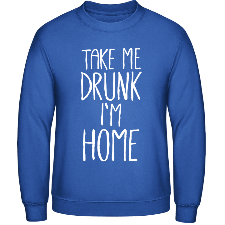 Take me Drunk I´m Home Sweatshirt contain pic