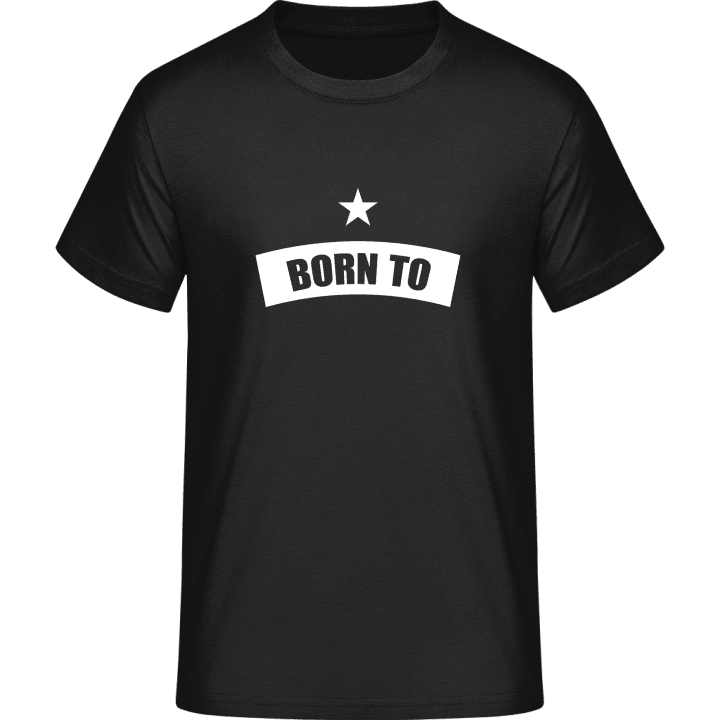 Born To + YOUR TEXT T-skjorte 0 image