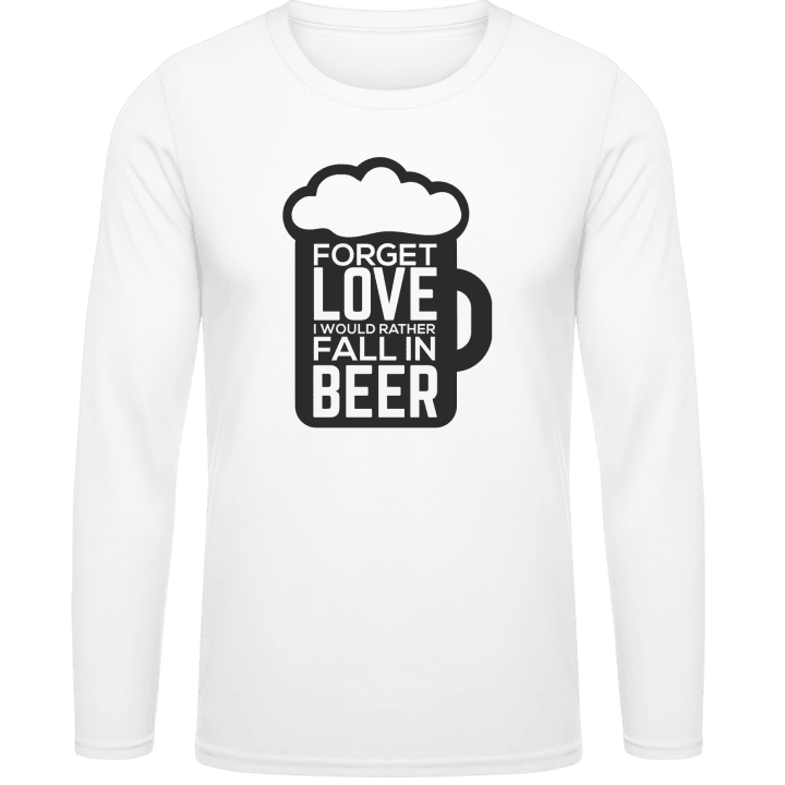 Forget Love I Would Rather Fall In Beer Long Sleeve Shirt contain pic