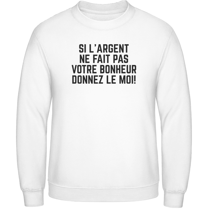 Si L'Argent Ne Fait Pas Votre Bonheur Donnez Le Moi Sweatshirt contain pic