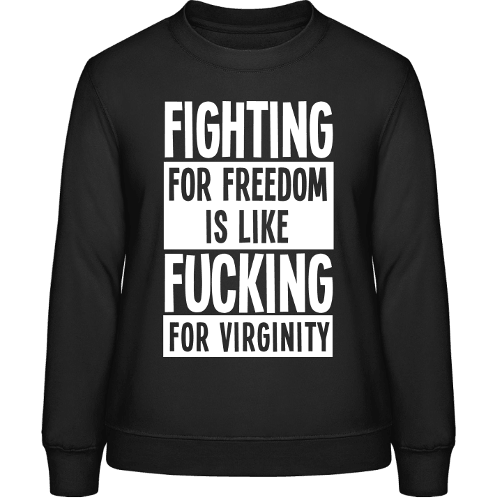 Fighting For Freedom Is Like Fucking For Virginity Sweatshirt för kvinnor contain pic