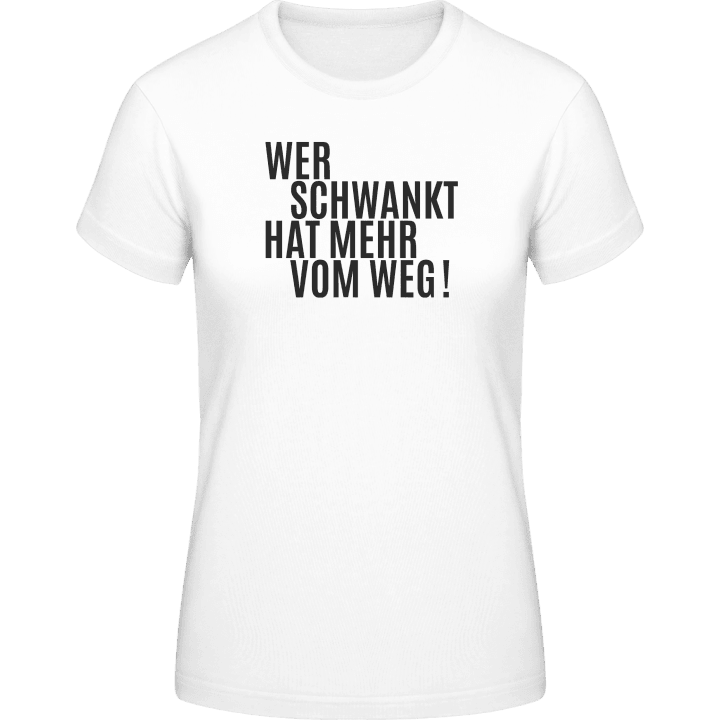 Wer schwankt hat mehr vom Weg Frauen T-Shirt 0 image