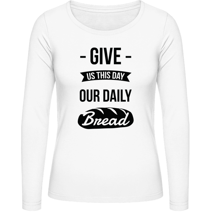 Give Us This Day Our Daily Bread Frauen Langarmshirt contain pic