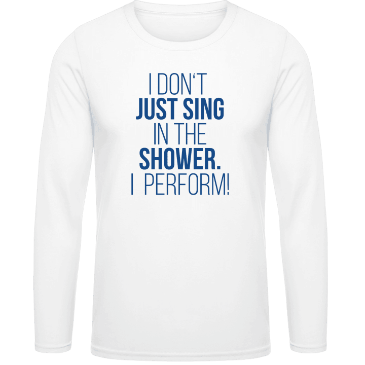 I Don't Just Sing In The Shower I Perform Langarmshirt contain pic