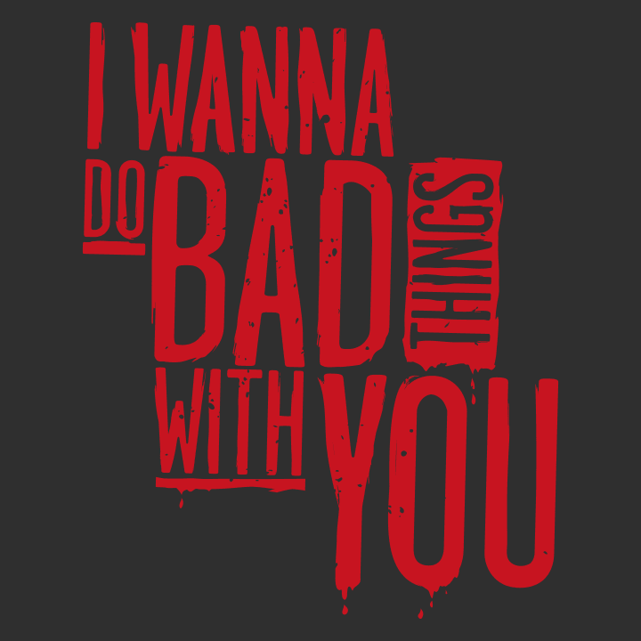 I Wanna Do Bad Things With You T-Shirt 0 image