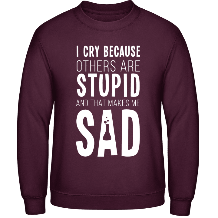 I Cry Because Others Are Stupid Sweatshirt 0 image