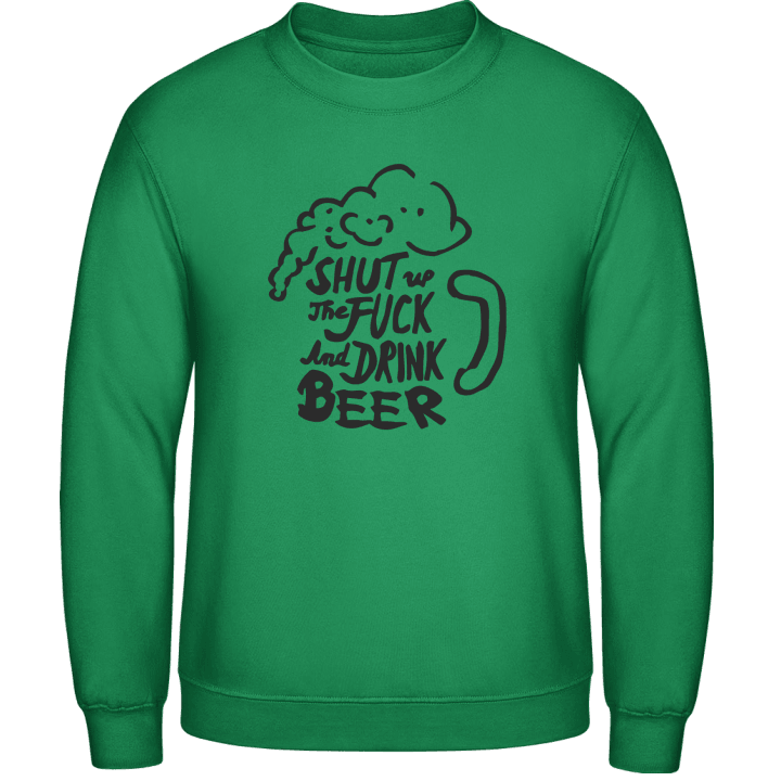 Shut The Fuck Up And Drink Beer Sweatshirt contain pic