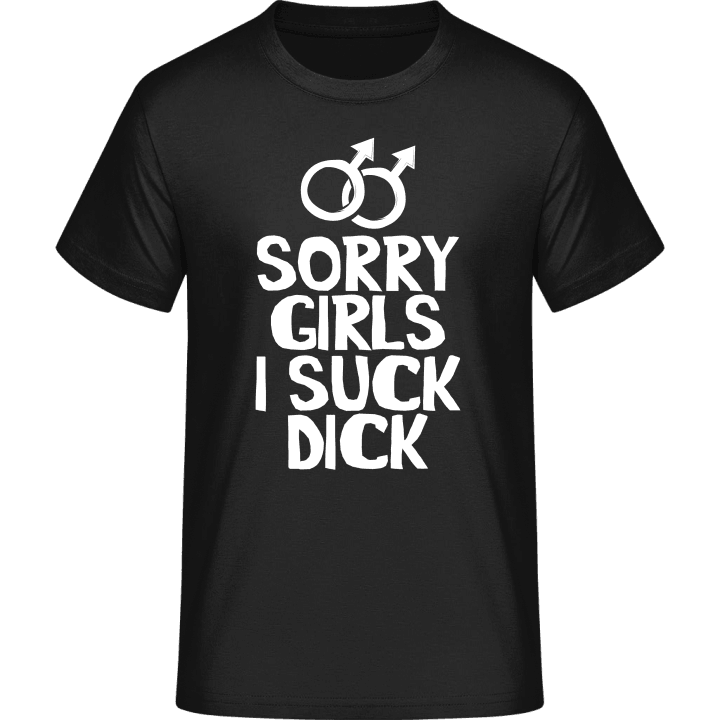 Sorry Girls I Suck Dick T-Shirt contain pic