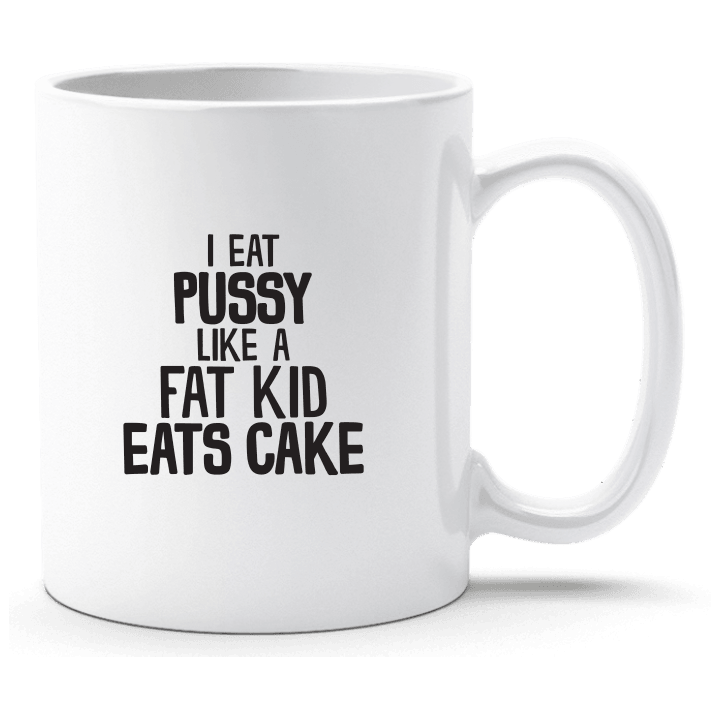 I Eat Pussy Like A Fat Kid Eats Cake Tasse contain pic