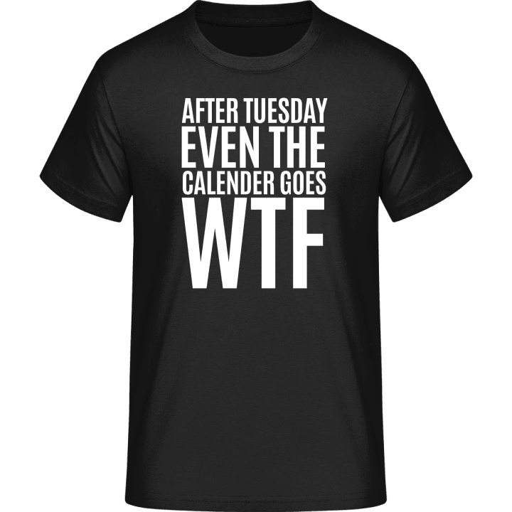 After Tuesday Even The Calendar Goes WTF T-Shirt 0 image