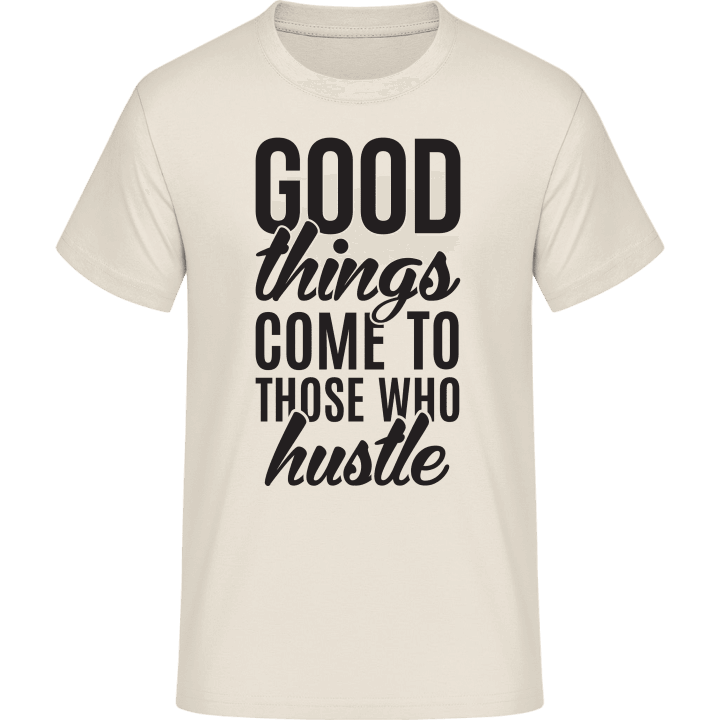 Good Things Come To Those Who Hustle Maglietta contain pic