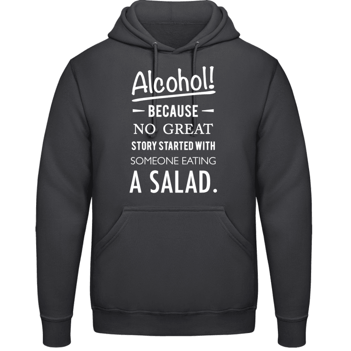 Alcohol because no great story started with salad Hoodie contain pic
