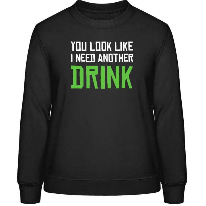 You Look Like I Need Another Drink Frauen Sweatshirt contain pic