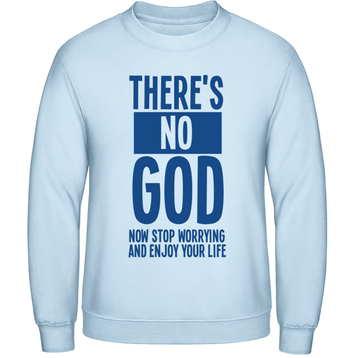 There´s No God Now Stop Worrying And Enjoy Your Life Sweatshirt contain pic