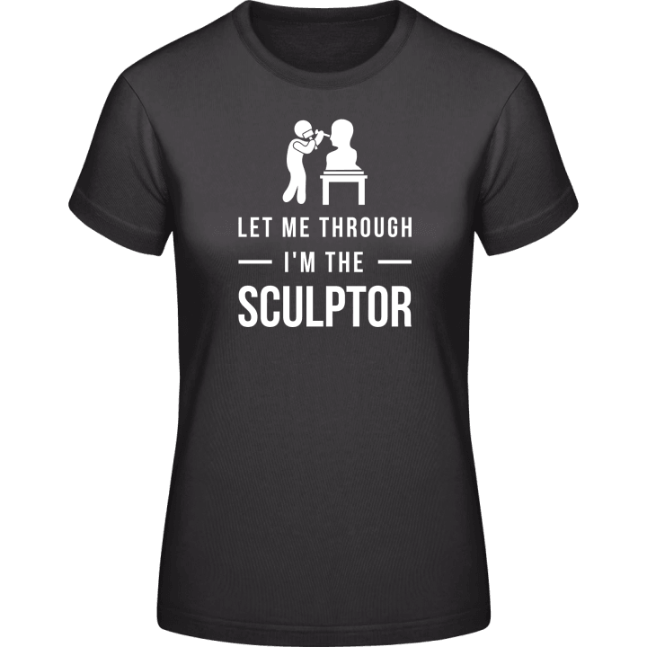 Let Me Through I'm The Sculptor Frauen T-Shirt contain pic